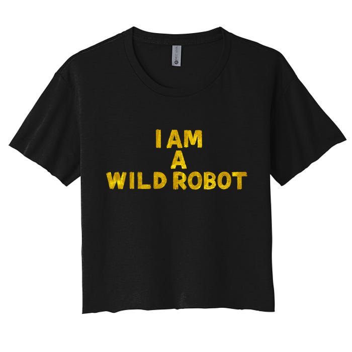 I Am A Wild Robot Gifts Women's Crop Top Tee