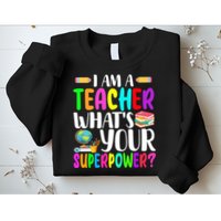 I Am A Teacher Whats Your Superpower Colorful Sweatshirt