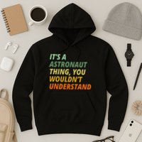 It's A Astronaut Thing You Wouldn't Understand Hoodie