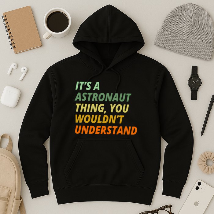 It's A Astronaut Thing You Wouldn't Understand Hoodie