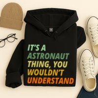 It's A Astronaut Thing You Wouldn't Understand Hoodie