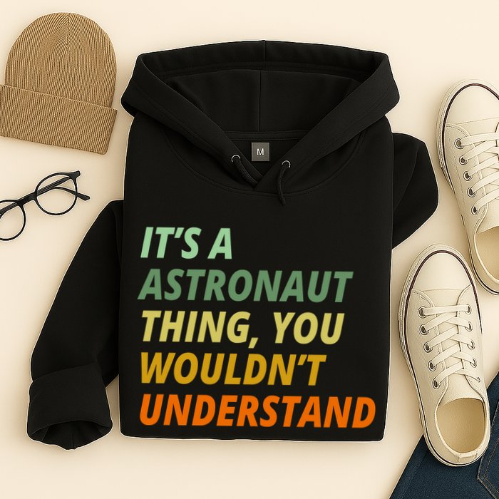 It's A Astronaut Thing You Wouldn't Understand Hoodie