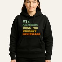 It's A Astronaut Thing You Wouldn't Understand Hoodie