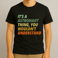 It's A Astronaut Thing You Wouldn't Understand T-Shirt