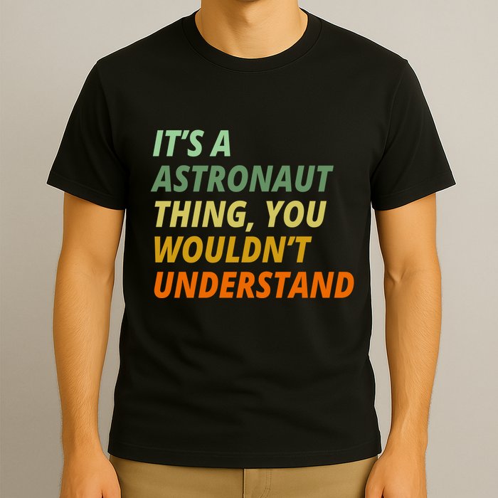 It's A Astronaut Thing You Wouldn't Understand T-Shirt