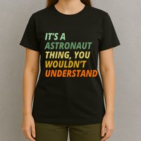 It's A Astronaut Thing You Wouldn't Understand T-Shirt