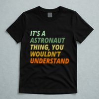 It's A Astronaut Thing You Wouldn't Understand T-Shirt