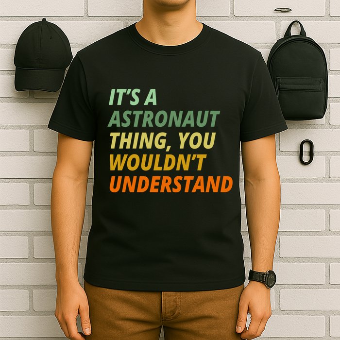 It's A Astronaut Thing You Wouldn't Understand T-Shirt