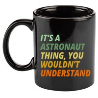 It's A Astronaut Thing You Wouldn't Understand 11oz C Handle Ceramic Mug