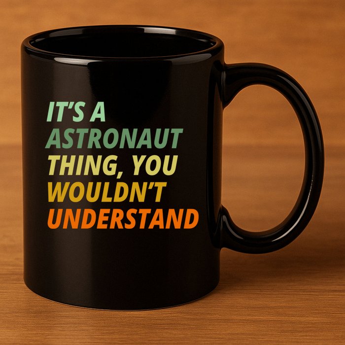 It's A Astronaut Thing You Wouldn't Understand 11oz C Handle Ceramic Mug