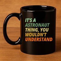 It's A Astronaut Thing You Wouldn't Understand 11oz C Handle Ceramic Mug