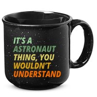It's A Astronaut Thing You Wouldn't Understand 15oz Campfire Ceramic Mug
