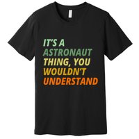 It's A Astronaut Thing You Wouldn't Understand Premium T-Shirt