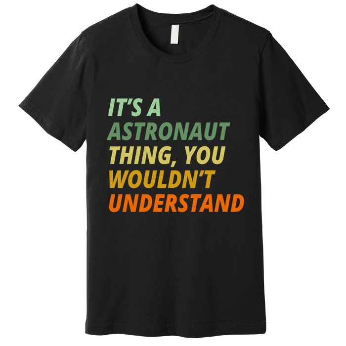 It's A Astronaut Thing You Wouldn't Understand Premium T-Shirt