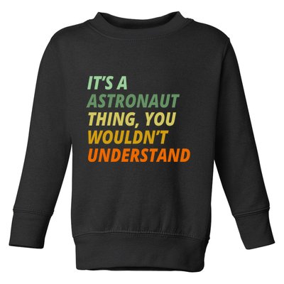 It's A Astronaut Thing You Wouldn't Understand Toddler Sweatshirt