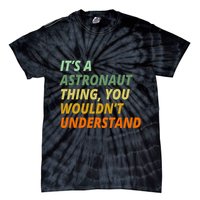 It's A Astronaut Thing You Wouldn't Understand Tie-Dye T-Shirt