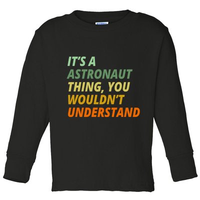 It's A Astronaut Thing You Wouldn't Understand Toddler Long Sleeve Shirt