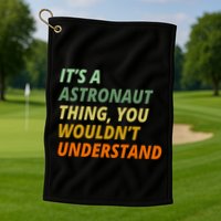 It's A Astronaut Thing You Wouldn't Understand Golf Towel