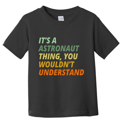 It's A Astronaut Thing You Wouldn't Understand Toddler T-Shirt