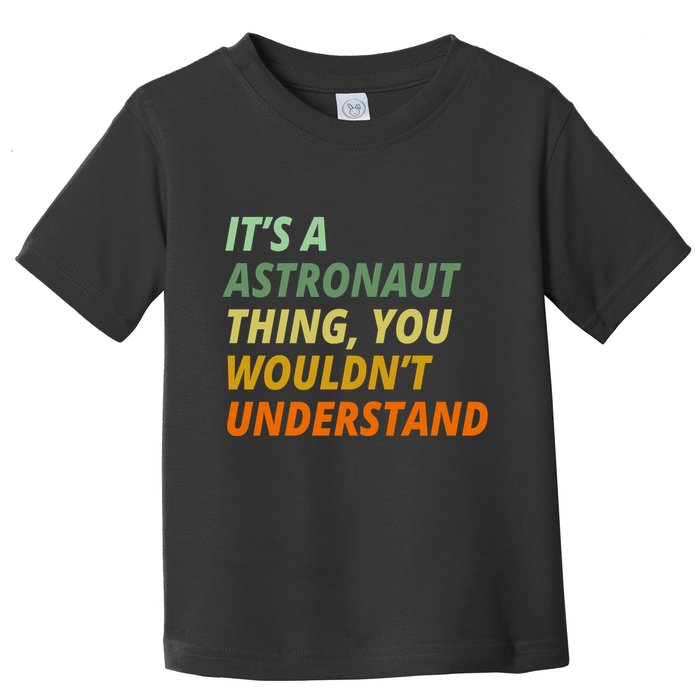 It's A Astronaut Thing You Wouldn't Understand Toddler T-Shirt