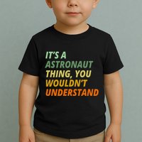 It's A Astronaut Thing You Wouldn't Understand Toddler T-Shirt