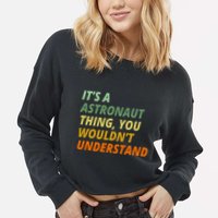 It's A Astronaut Thing You Wouldn't Understand Cropped Pullover Crew