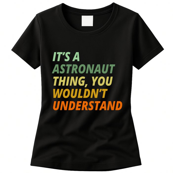 It's A Astronaut Thing You Wouldn't Understand Womens T-Shirt