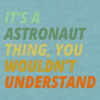 It's A Astronaut Thing You Wouldn't Understand Sueded Cloud Jersey T-Shirt