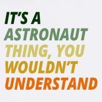 It's A Astronaut Thing You Wouldn't Understand Garment-Dyed Sweatshirt