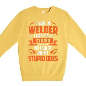 I Am A Welder I CanT Fix Stupid But I Can Fix What Stupid Premium Crewneck Sweatshirt