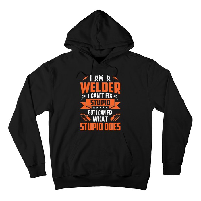 I Am A Welder I CanT Fix Stupid But I Can Fix What Stupid Hoodie