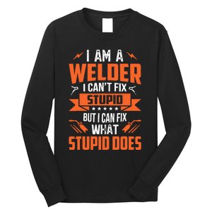 I Am A Welder I CanT Fix Stupid But I Can Fix What Stupid Long Sleeve Shirt