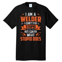 I Am A Welder I CanT Fix Stupid But I Can Fix What Stupid Tall T-Shirt