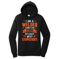 I Am A Welder I CanT Fix Stupid But I Can Fix What Stupid Women's Pullover Hoodie