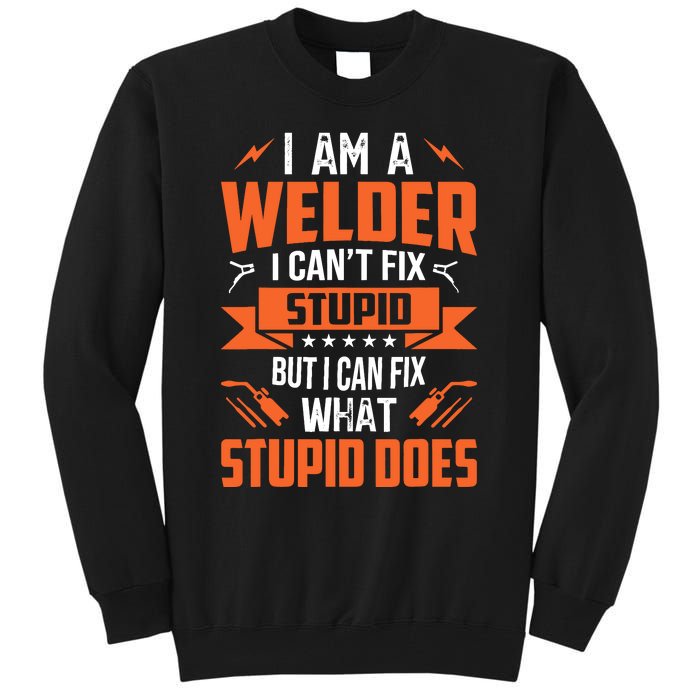 I Am A Welder I CanT Fix Stupid But I Can Fix What Stupid Tall Sweatshirt