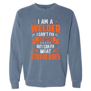 I Am A Welder I CanT Fix Stupid But I Can Fix What Stupid Garment-Dyed Sweatshirt