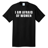 I Am Afraid Of Women Tall T-Shirt