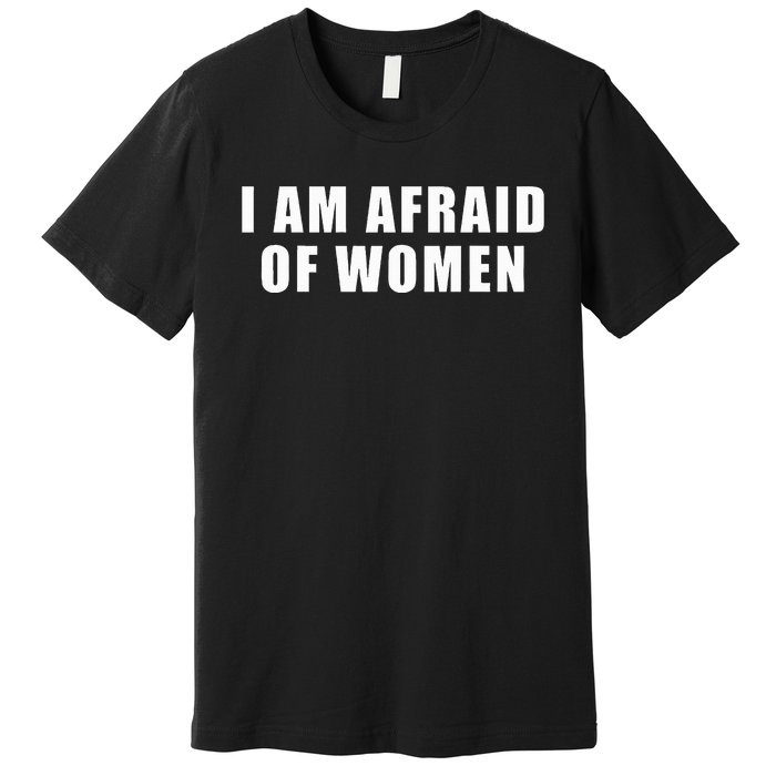 I Am Afraid Of Women Premium T-Shirt