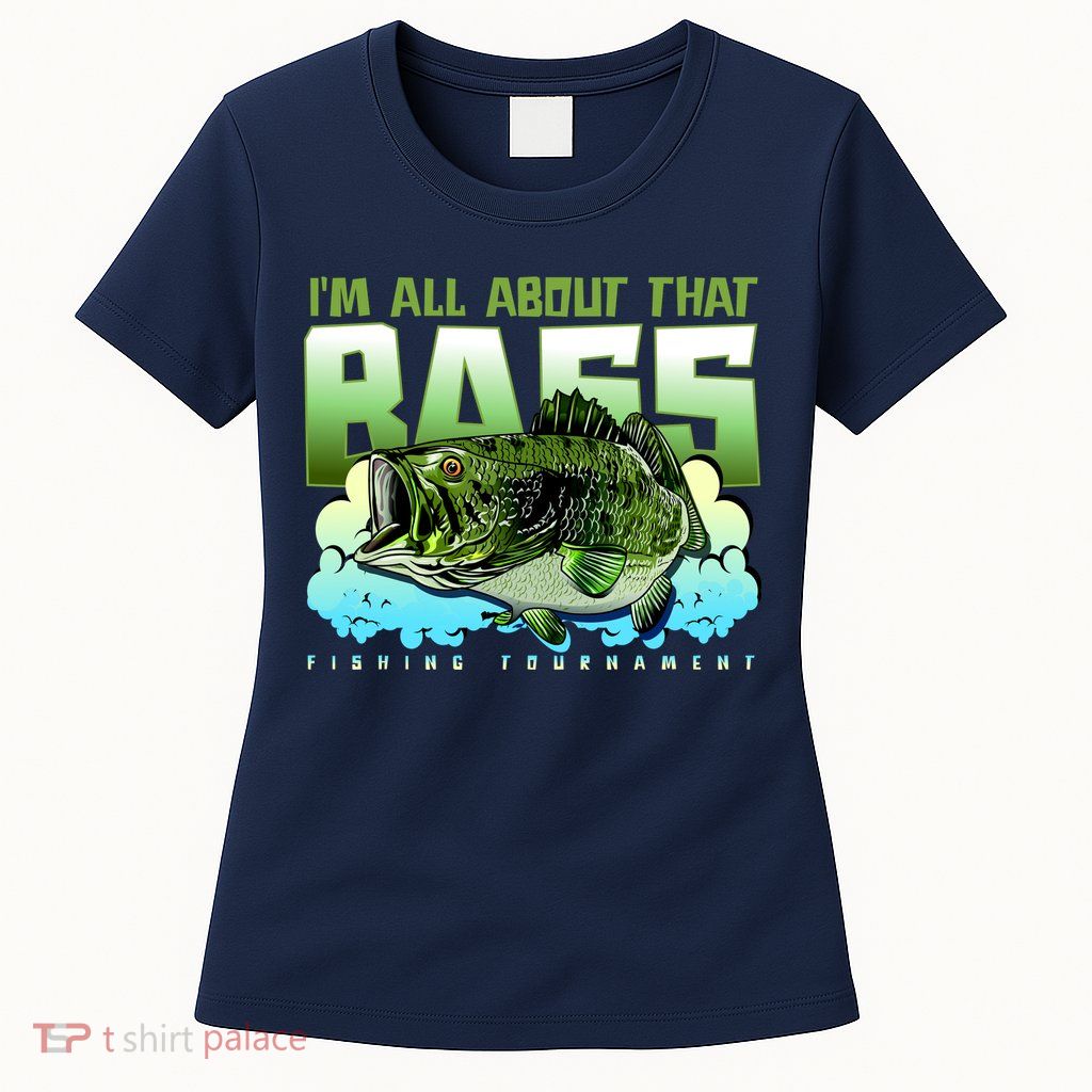I Am All About That Bass Fishing Womens T-Shirt