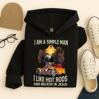 I Am A Simple Man I Like Hot Rods And Believe In Jesus Hoodie