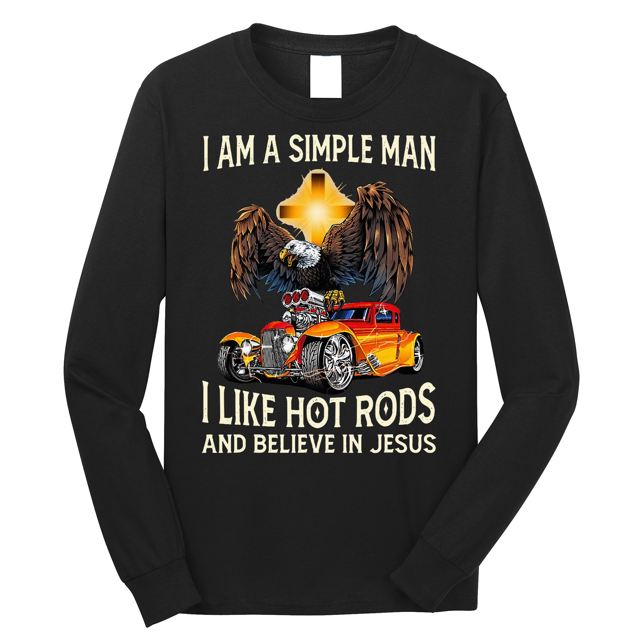 I Am A Simple Man I Like Hot Rods And Believe In Jesus Long Sleeve Shirt