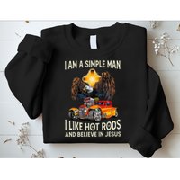 I Am A Simple Man I Like Hot Rods And Believe In Jesus Sweatshirt