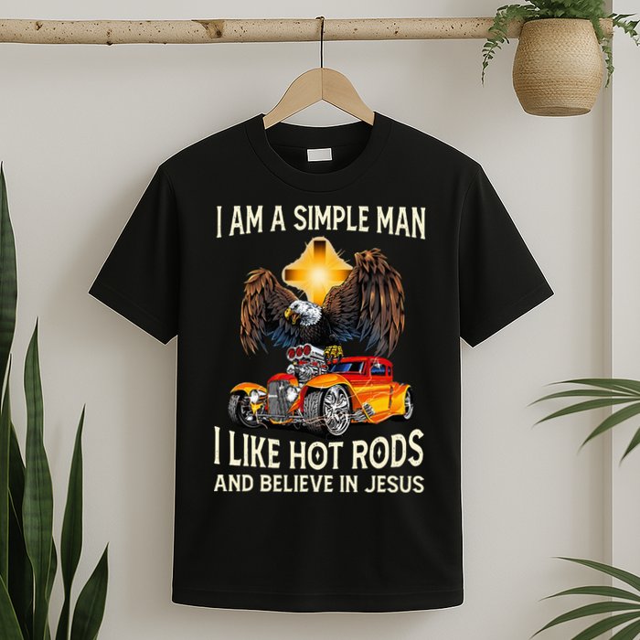 I Am A Simple Man I Like Hot Rods And Believe In Jesus T-Shirt