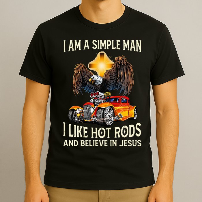 I Am A Simple Man I Like Hot Rods And Believe In Jesus T-Shirt
