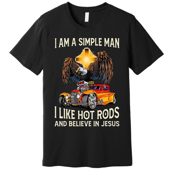 I Am A Simple Man I Like Hot Rods And Believe In Jesus Premium T-Shirt