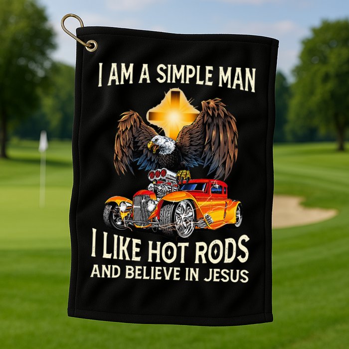 I Am A Simple Man I Like Hot Rods And Believe In Jesus Golf Towel