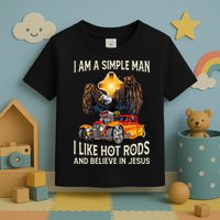 I Am A Simple Man I Like Hot Rods And Believe In Jesus Toddler T-Shirt