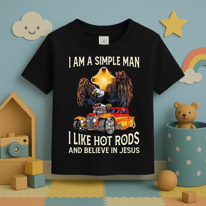 I Am A Simple Man I Like Hot Rods And Believe In Jesus Toddler T-Shirt