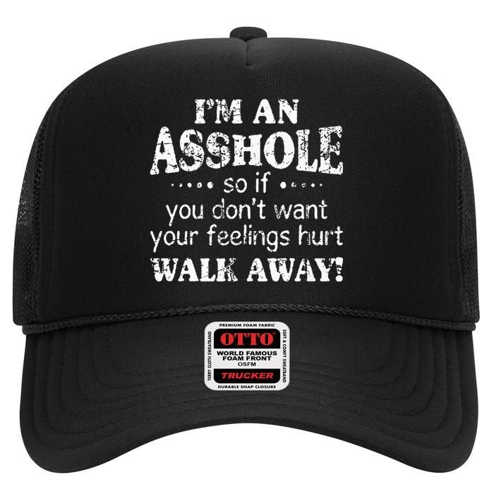 IM An Asshole So If You DonT Want Your Feelings Hurt Walk High Crown Mesh Back Trucker Hat