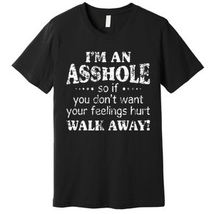 IM An Asshole So If You DonT Want Your Feelings Hurt Walk Premium T-Shirt